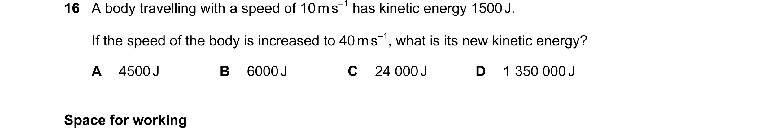 Question 27: A body travelling with a speed of 10 m s–1 has kinetic energy 1500 J. If the speed of the body is increased to 40 m s–1, what is its new ki…