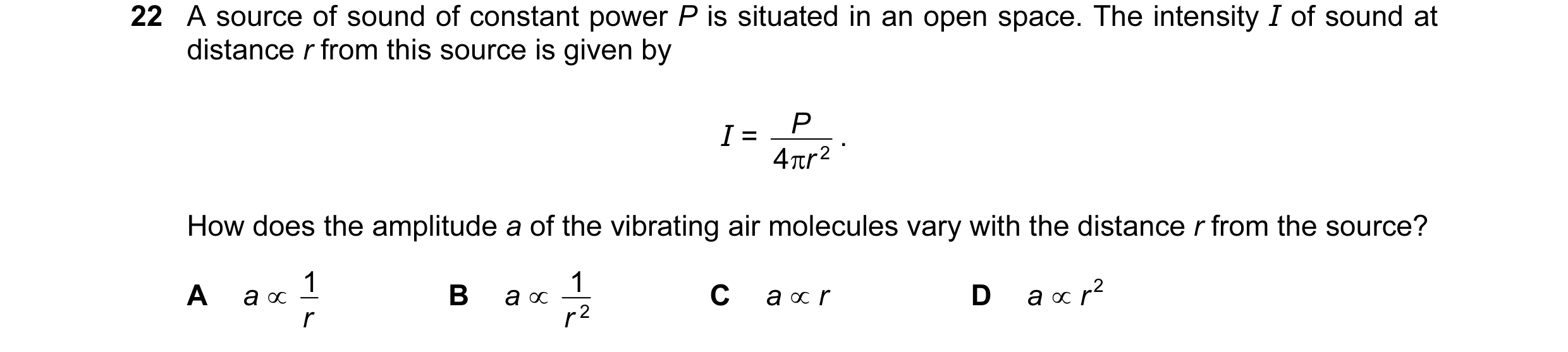 Question 28: A source of sound of constant power P is situated in an open space. The intensity I of sound at distance r from this source is given by I =…
