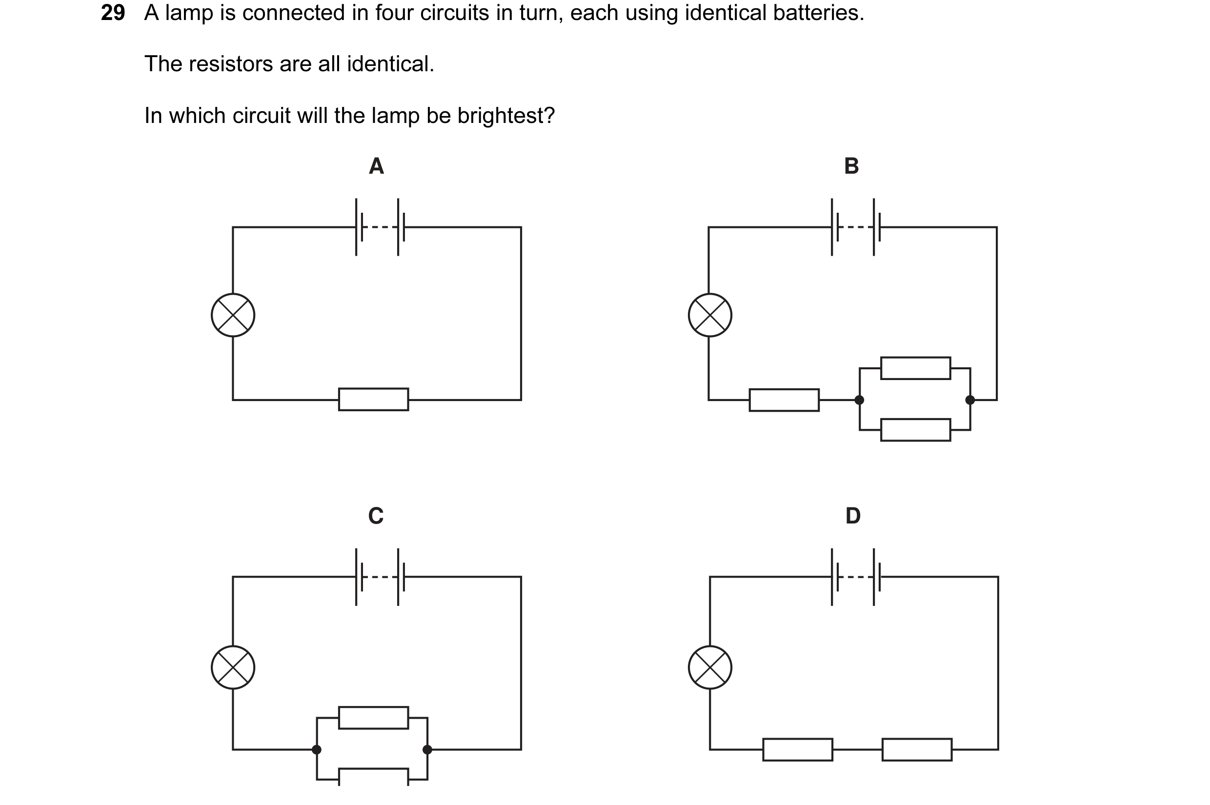 Question 46: A lamp is connected in four circuits in turn, each using identical batteries. The resistors are all identical. In which circuit will the la…