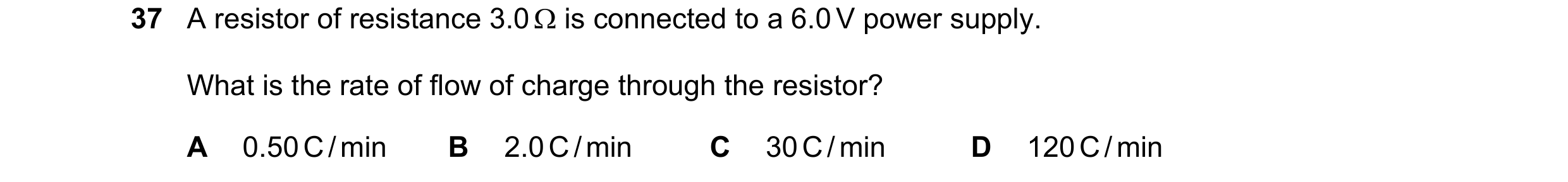 Question 109: A resistor of resistance 3.0 is connected to a 6.0 V power supply. What is the rate of flow of charge through the resistor? A 0.50 C / mi…