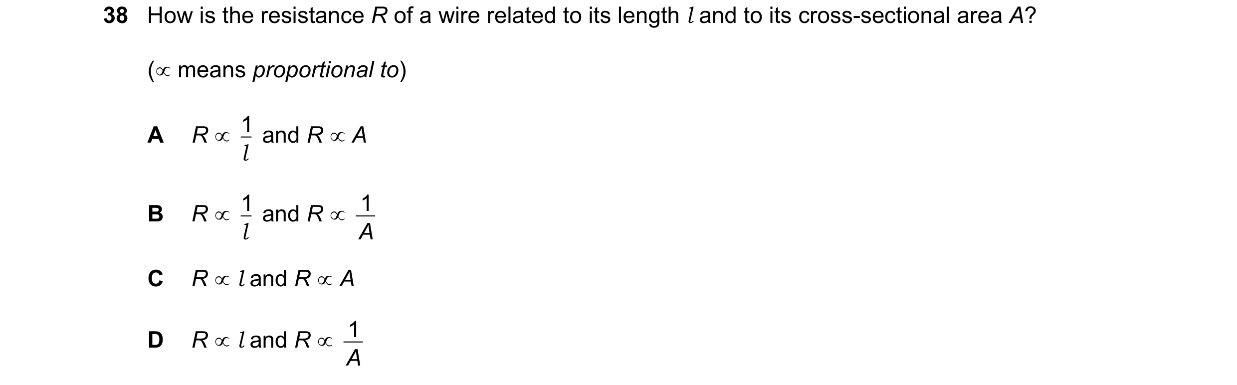 Question 34: How is the resistance R of a wire related to its length l and to its cross-sectional area A? (∝ means proportional to) R ∝ l 1 and R ∝ A A …
