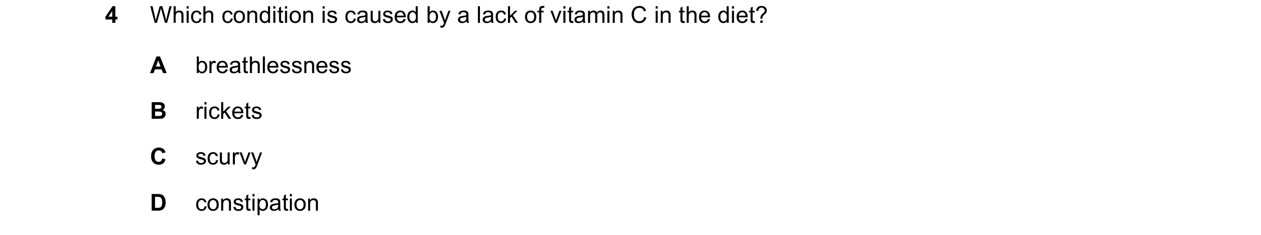 Question 9: Which condition is caused by a lack of vitamin C in the diet? A breathlessness B rickets C scurvy D constipation