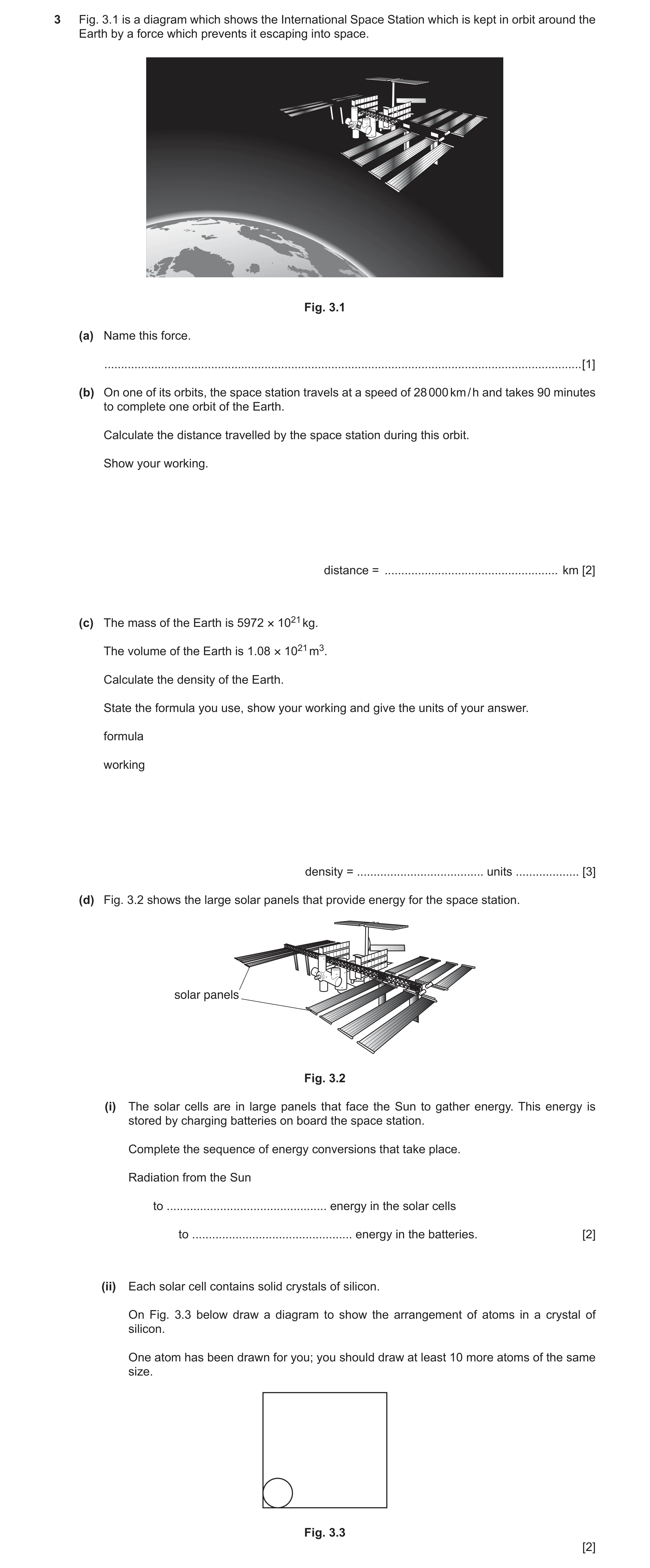 Question 6: Fig. 3.1 is a diagram which shows the International Space Station which is kept in orbit around the Earth by a force which prevents it esca…
