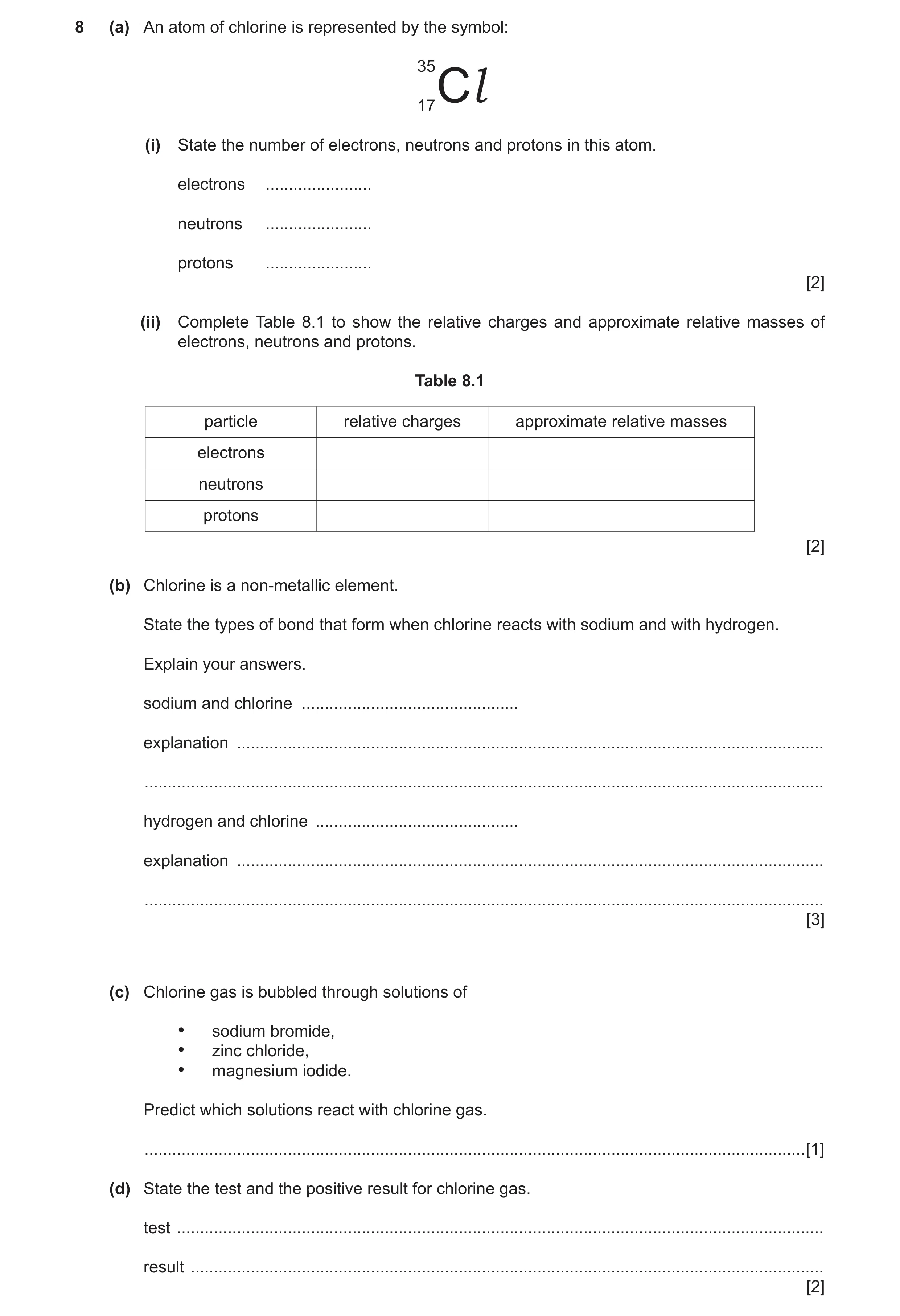 Question 2: (a) An atom of chlorine is represented by the symbol: 1735Cl (i) State the number of electrons, neutrons and protons in this atom. electron…