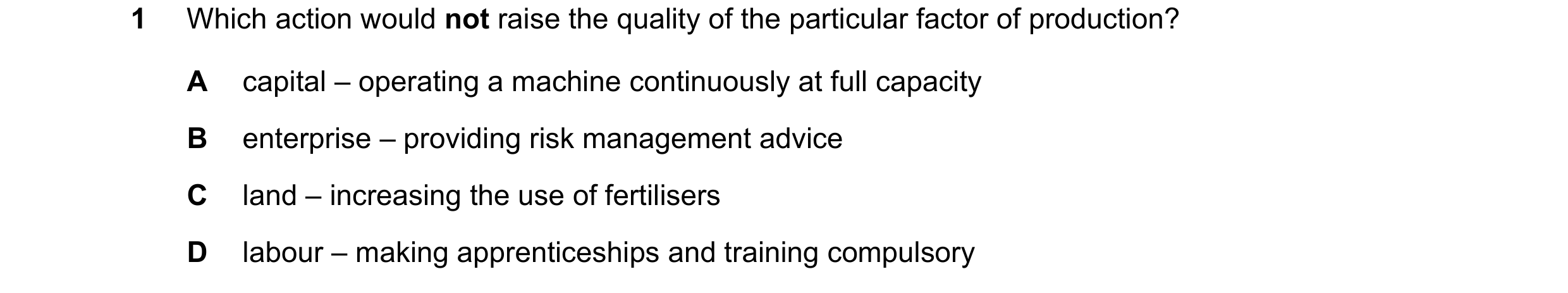Question 57: Which action would not raise the quality of the particular factor of production? A capital – operating a machine continuously at full capac…