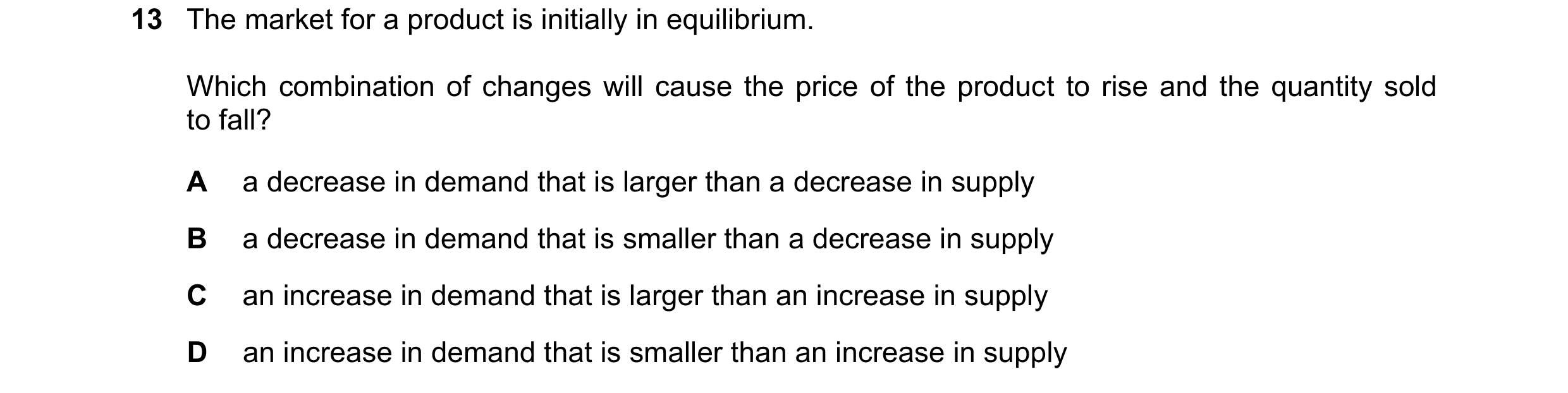 Question 301: The market for a product is initially in equilibrium. Which combination of changes will cause the price of the product to rise and the quan…