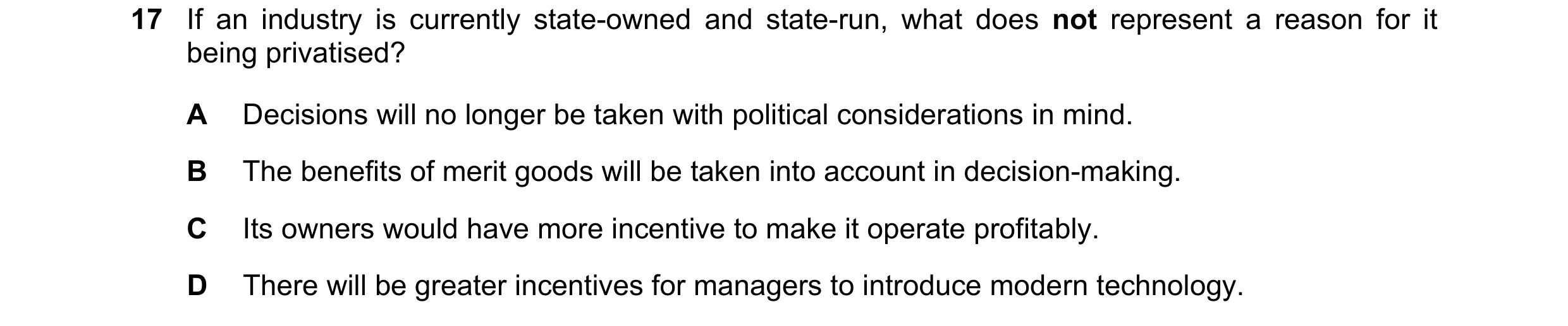 Question 287: If an industry is currently state-owned and state-run, what does not represent a reason for it being privatised? A Decisions will no longer…