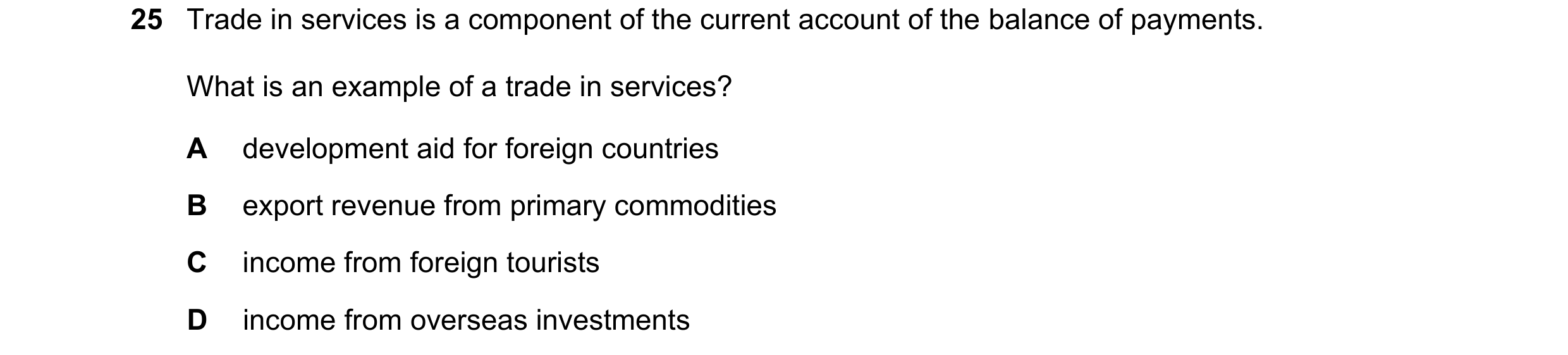 Question 211: Trade in services is a component of the current account of the balance of payments. What is an example of a trade in services? A developmen…