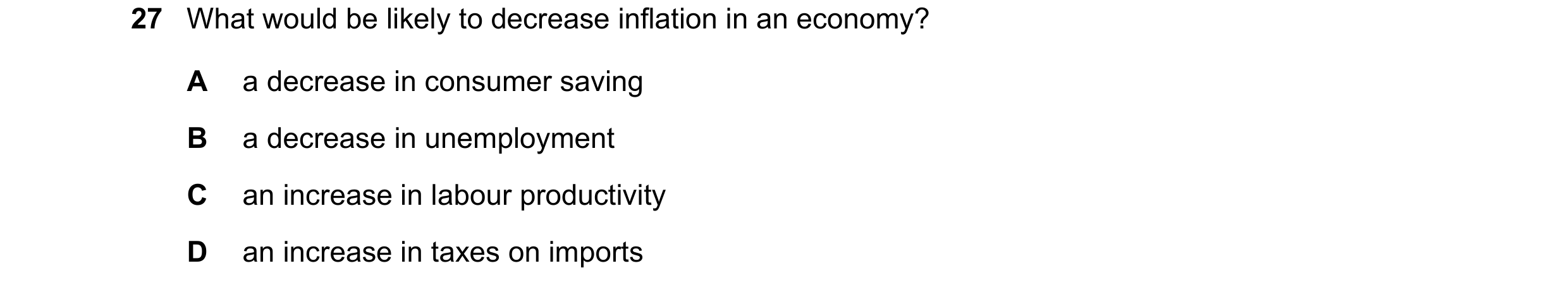Question 197: What would be likely to decrease inflation in an economy? A a decrease in consumer saving B a decrease in unemployment C an increase in lab…