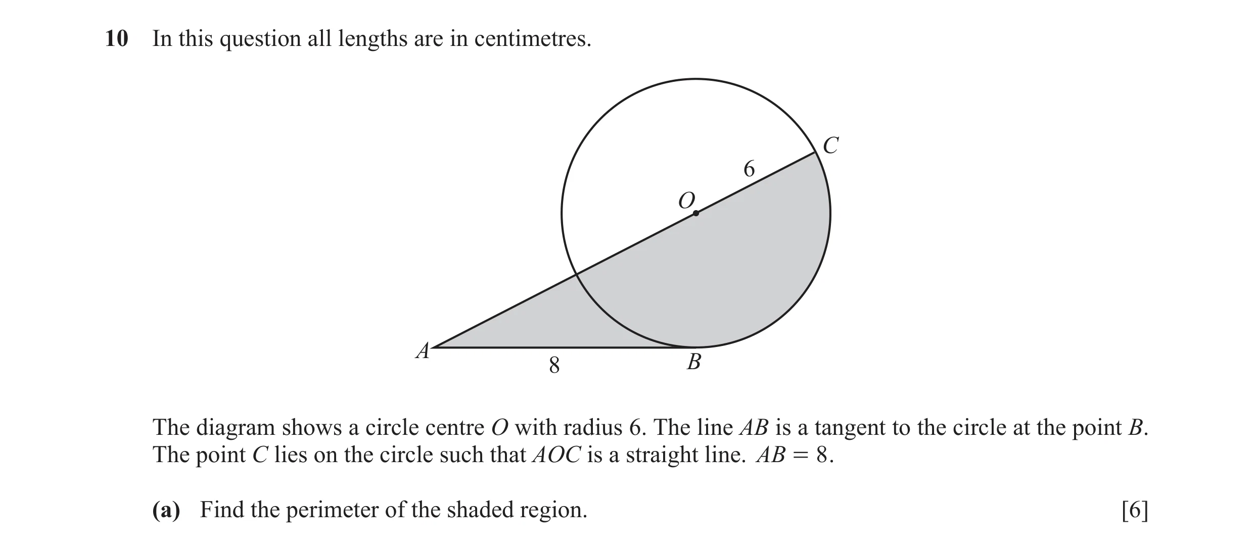 Question 14: In this question all lengths are in centimetres. C 6 O A 8 B The diagram shows a circle centre O with radius 6. The line AB is a tangent to…