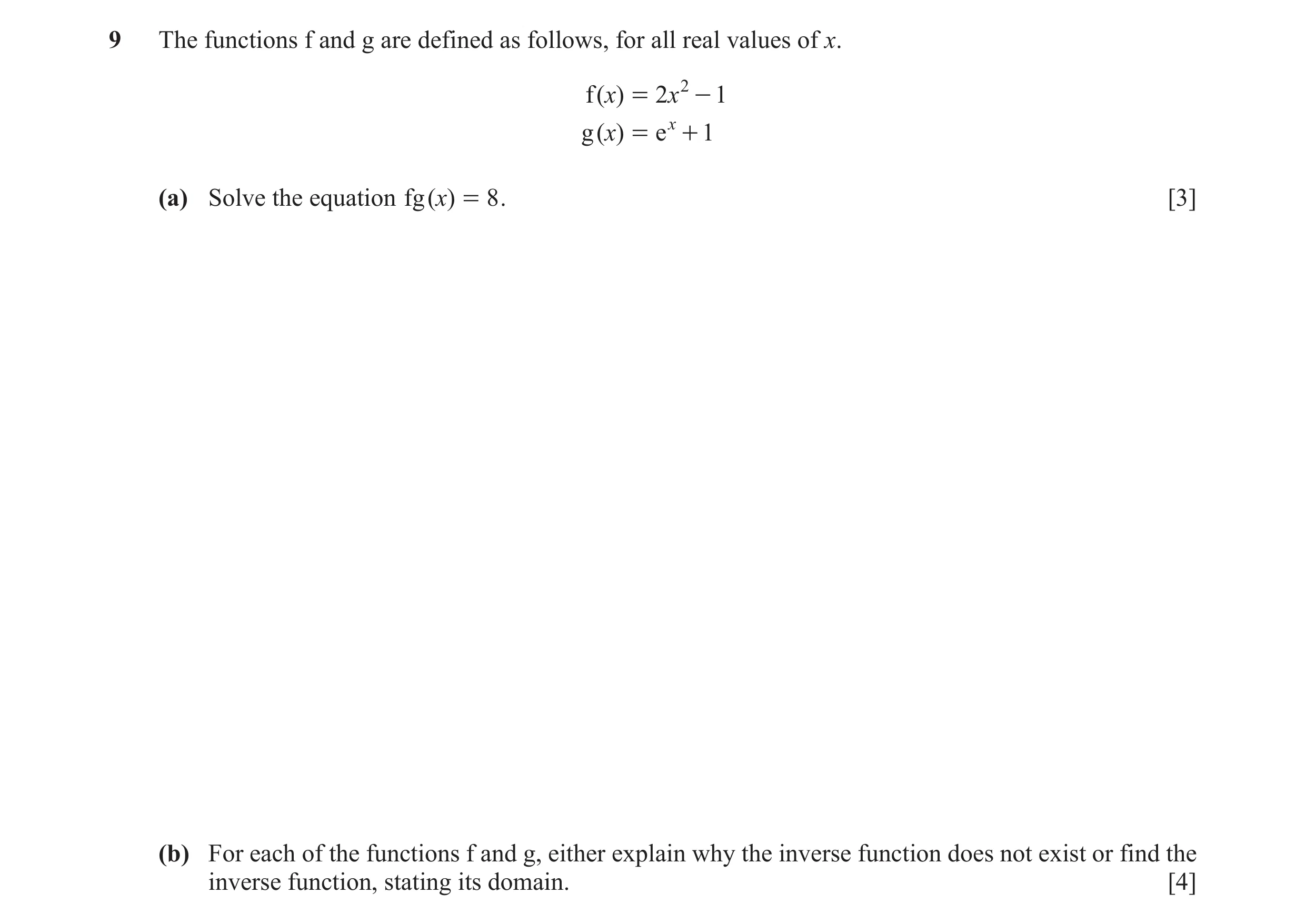 Question 14: The functions f and g are defined as follows, for all real values of x. f (x) = 2 x 2 - 1 g (x) = e x + 1 (a) Solve the equation fg ( x) = …