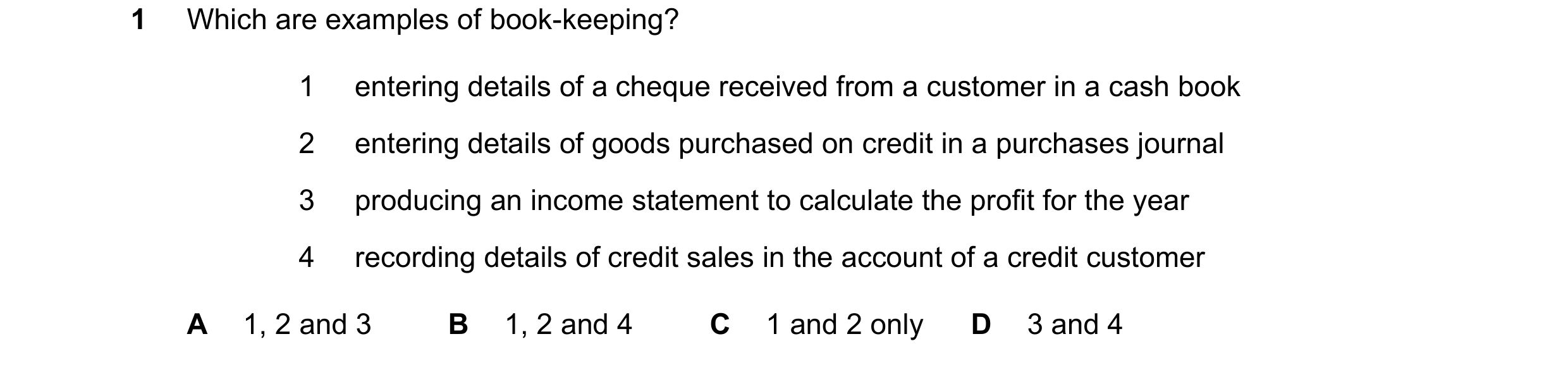 Question 8: Which are examples of book-keeping? 1 entering details of a cheque received from a customer in a cash book 2 entering details of goods purc…