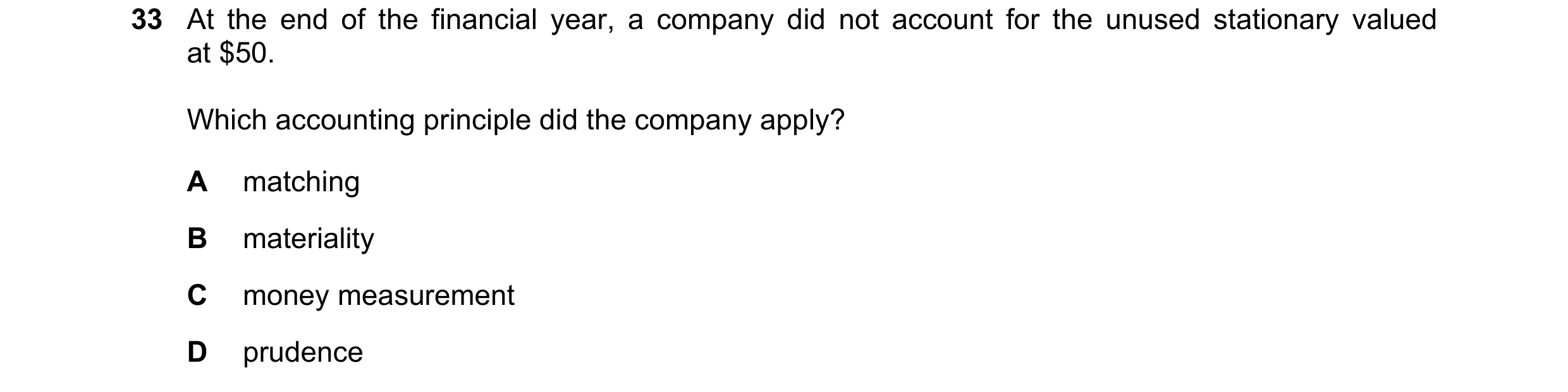 Question 8: At the end of the financial year, a company did not account for the unused stationary valued at $50. Which accounting principle did the com…