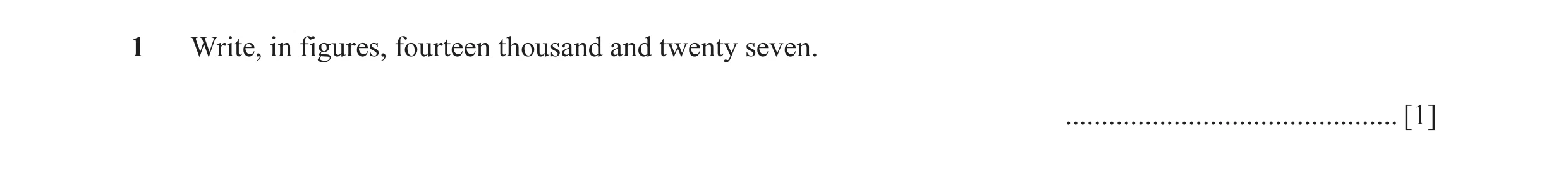 Question 71: Write, in figures, fourteen thousand and twenty seven. .............................................. [1]