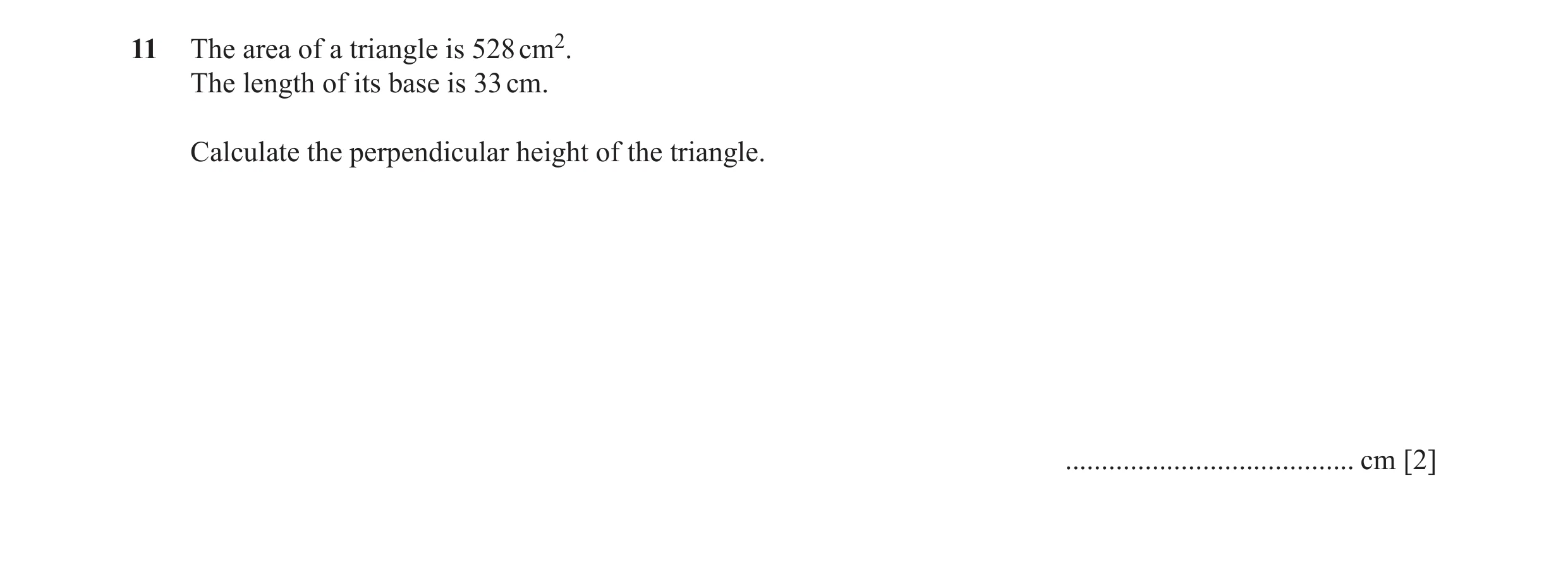 Question 38: The area of a triangle is 528 cm2. The length of its base is 33 cm. Calculate the perpendicular height of the triangle. ...................…