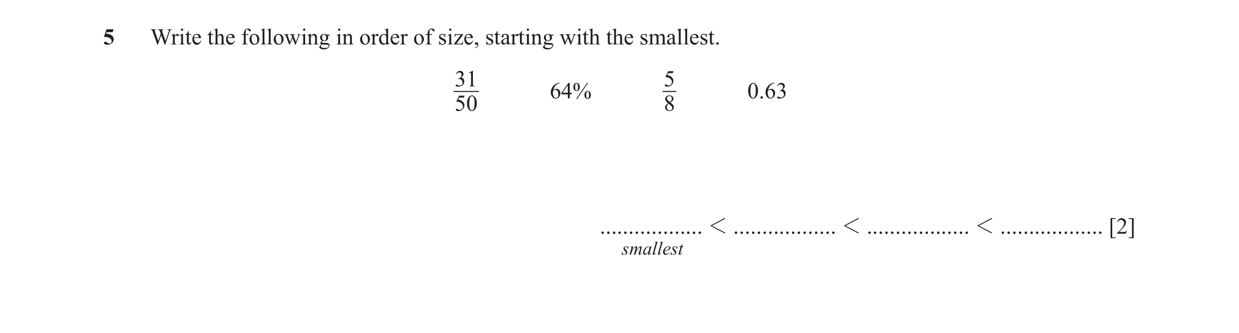 Question 82: Write the following in order of size, starting with the smallest. 31 5 64% 0.63 50 8 .................. 1 .................. 1 ............…