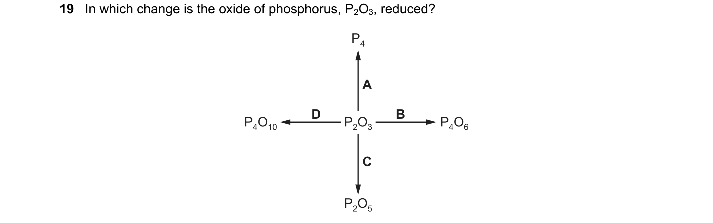 Question 59: In which change is the oxide of phosphorus, P2O3, reduced? P4 A D B P4O10 P2O3 P4O6 C P2O5