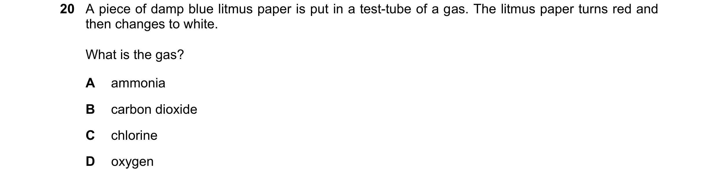 Question 112: A piece of damp blue litmus paper is put in a test-tube of a gas. The litmus paper turns red and then changes to white. What is the gas? A …