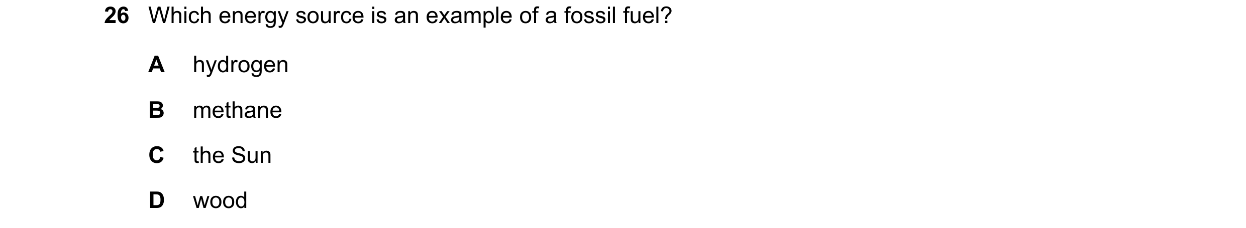 Question 60: Which energy source is an example of a fossil fuel? A hydrogen B methane C the Sun D wood