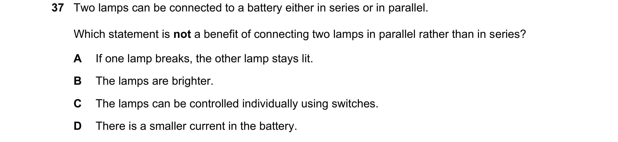Question 117: Two lamps can be connected to a battery either in series or in parallel. Which statement is not a benefit of connecting two lamps in parall…