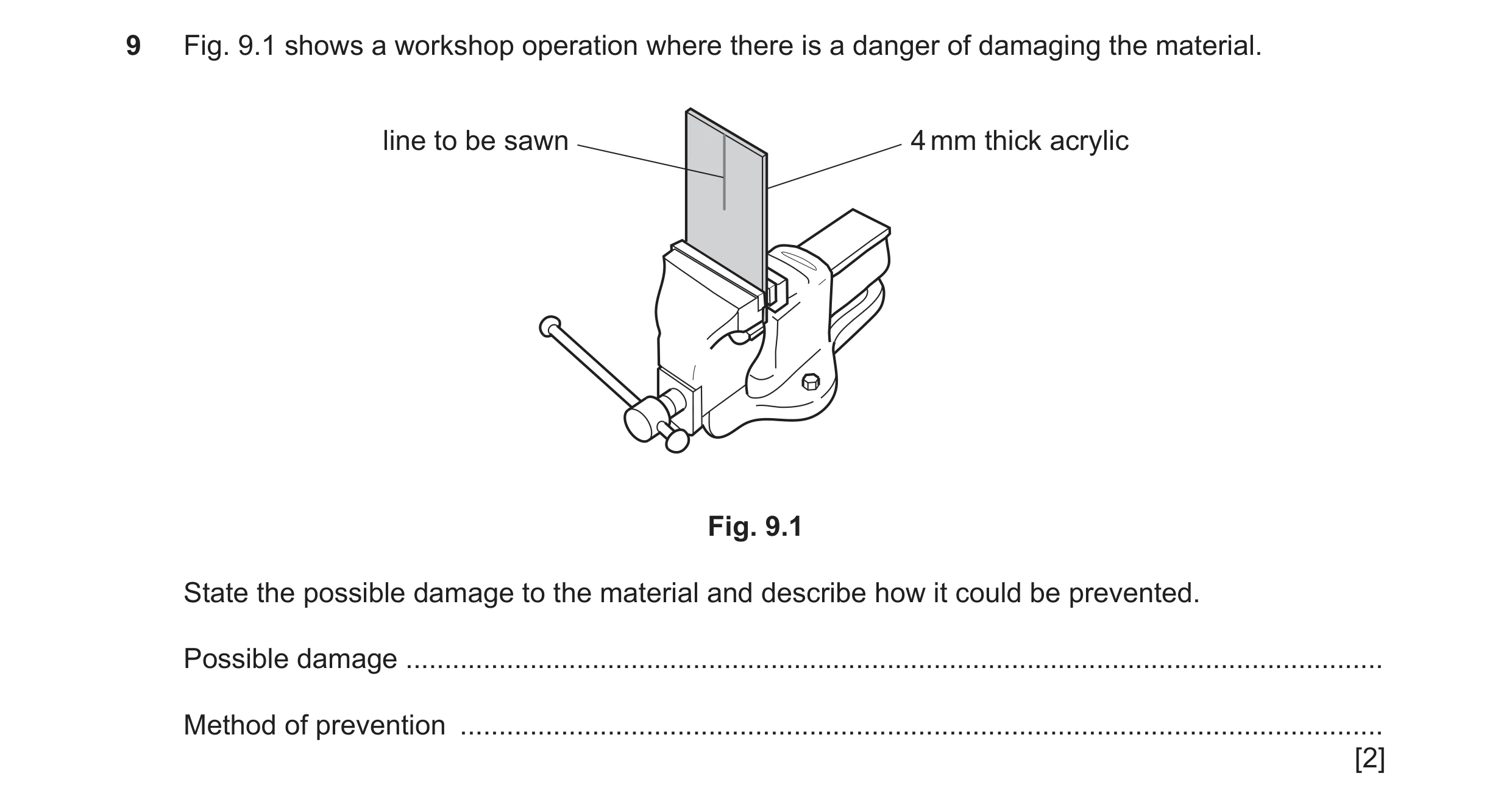 Question 231: Fig. 9.1 shows a workshop operation where there is a danger of damaging the material. line to be sawn 4 mm thick acrylic Fig. 9.1 State the…