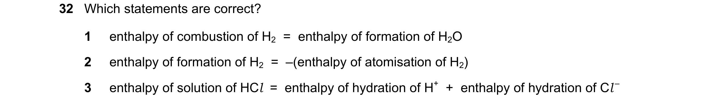 Question 7: Which statements are correct? 1 enthalpy of combustion of H2 = enthalpy of formation of H2O 2 enthalpy of formation of H2 = –(enthalpy …