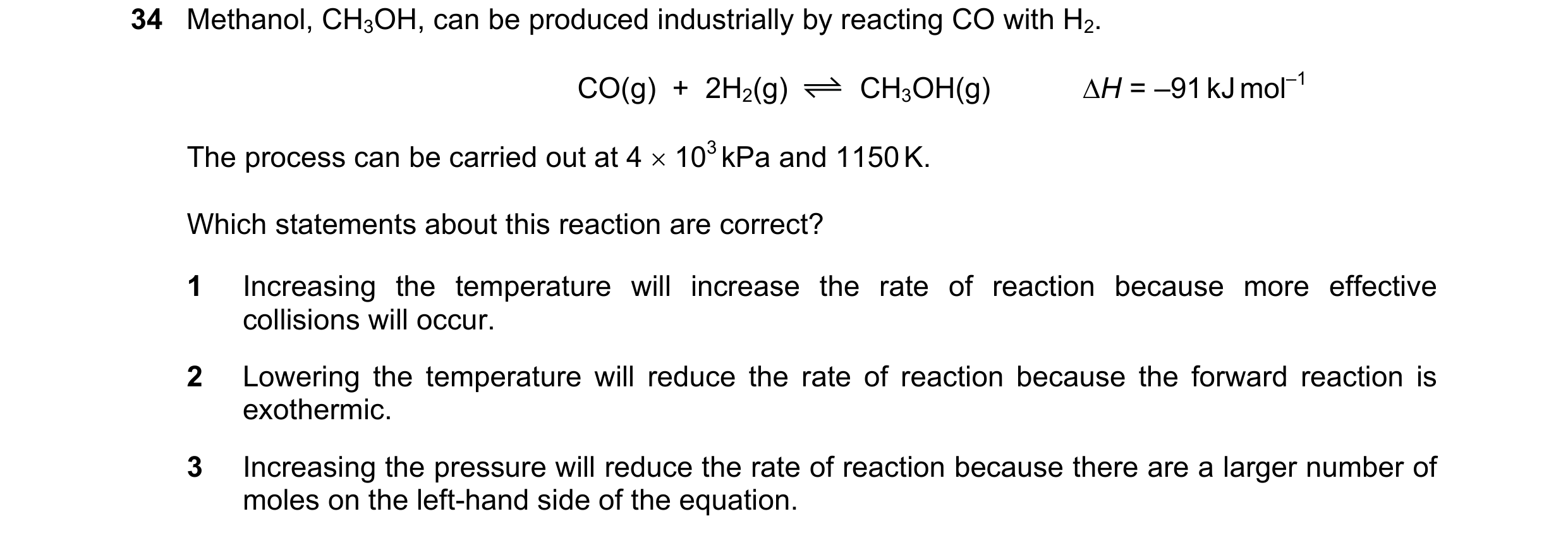Question 106: Methanol, CH3OH, can be produced industrially by reacting CO with H2. CO(g)  +  2H2(g) CH3OH(g) H = –91 kJ mol–1 The process can be carrie…
