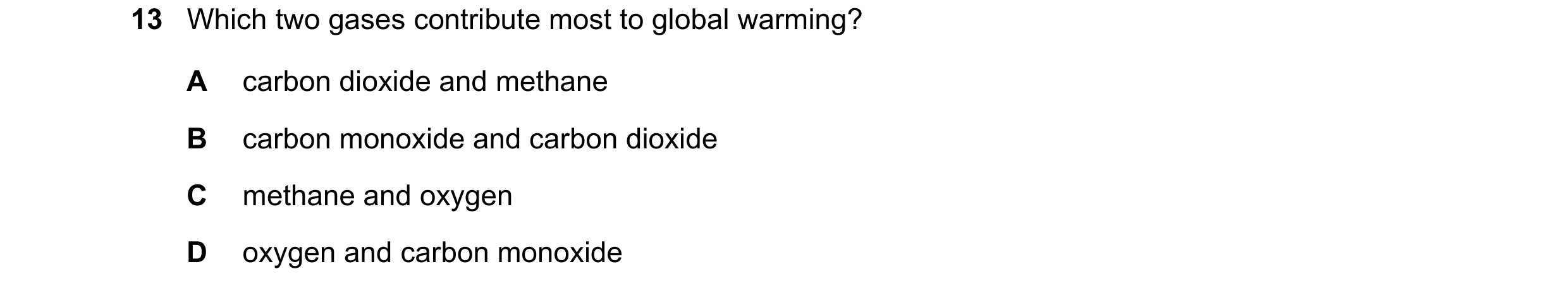 Question 35: Which two gases contribute most to global warming? A carbon dioxide and methane B carbon monoxide and carbon dioxide C methane and oxygen D…