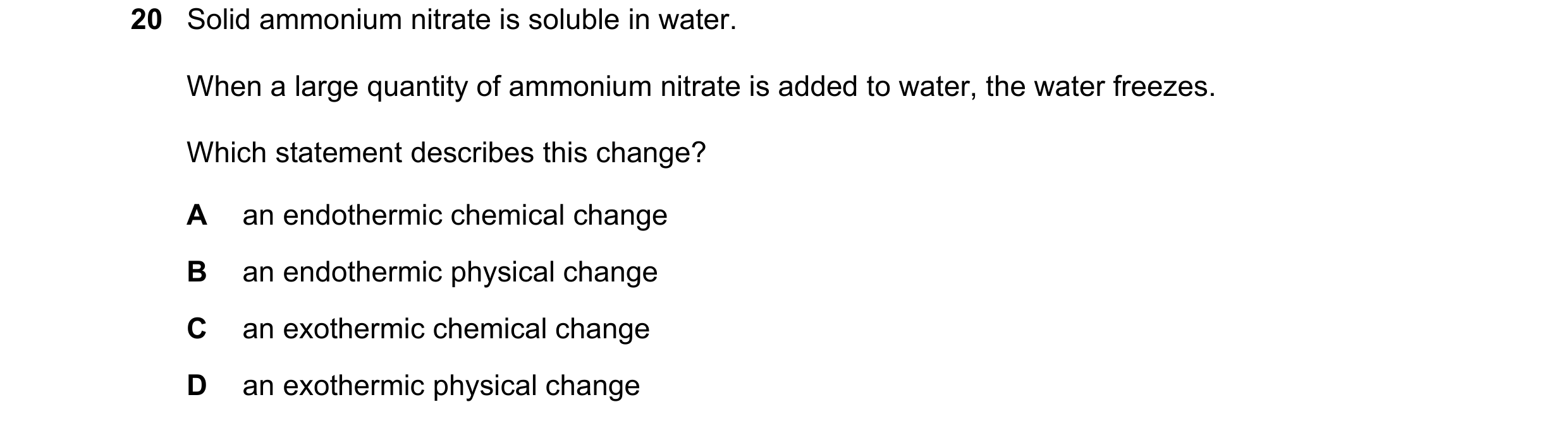 Question 20: Solid ammonium nitrate is soluble in water. When a large quantity of ammonium nitrate is added to water, the water freezes. Which statement…