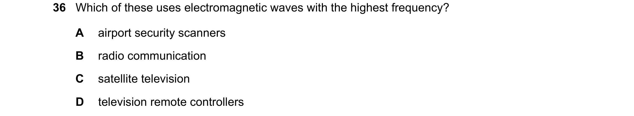 Question 48: Which of these uses electromagnetic waves with the highest frequency? A airport security scanners B radio communication C satellite televis…