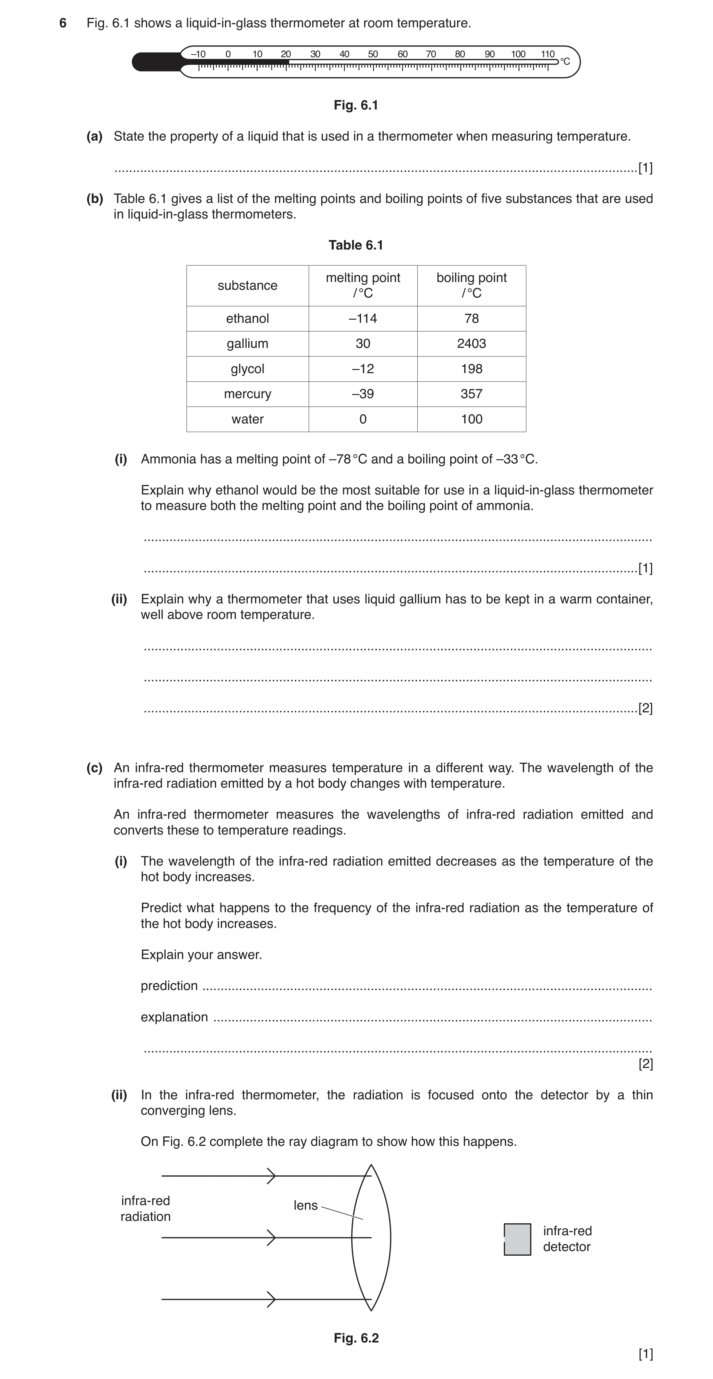 Question 3: Fig. 6.1 shows a liquid-in-glass thermometer at room temperature. –10 0 10 20 30 40 50 60 70 80 90 100 110 °C Fig. 6.1 (a) State the proper…