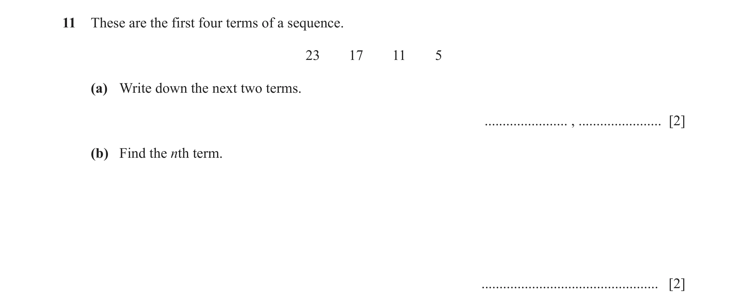 Question 43: These are the first four terms of a sequence. 23 17 11 5 (a) Write down the next two terms. ....................... , .....................…