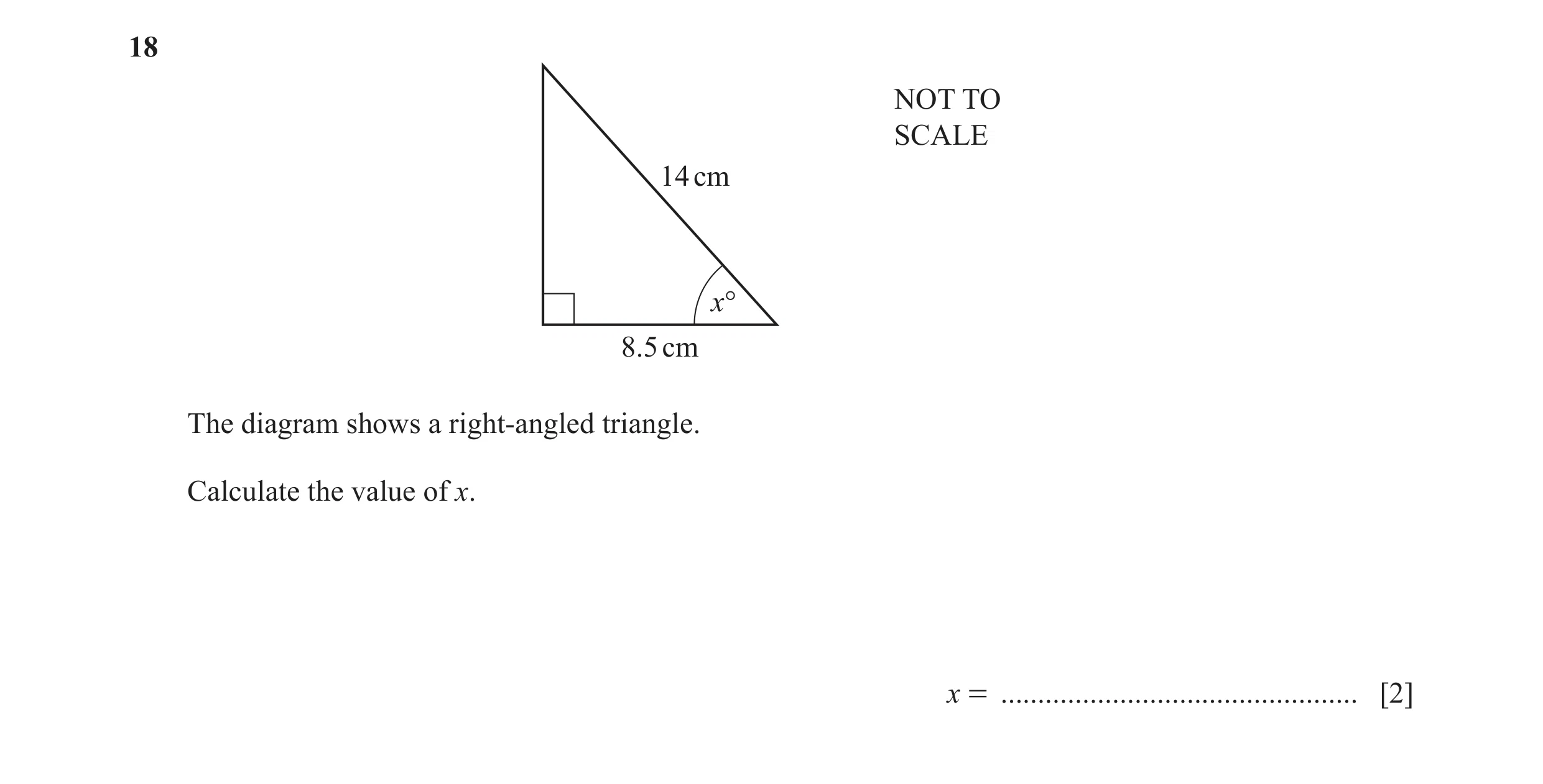Question 58: NOT TO SCALE 14 cm x° 8.5 cm The diagram shows a right-angled triangle. Calculate the value of x. x = .....................................…