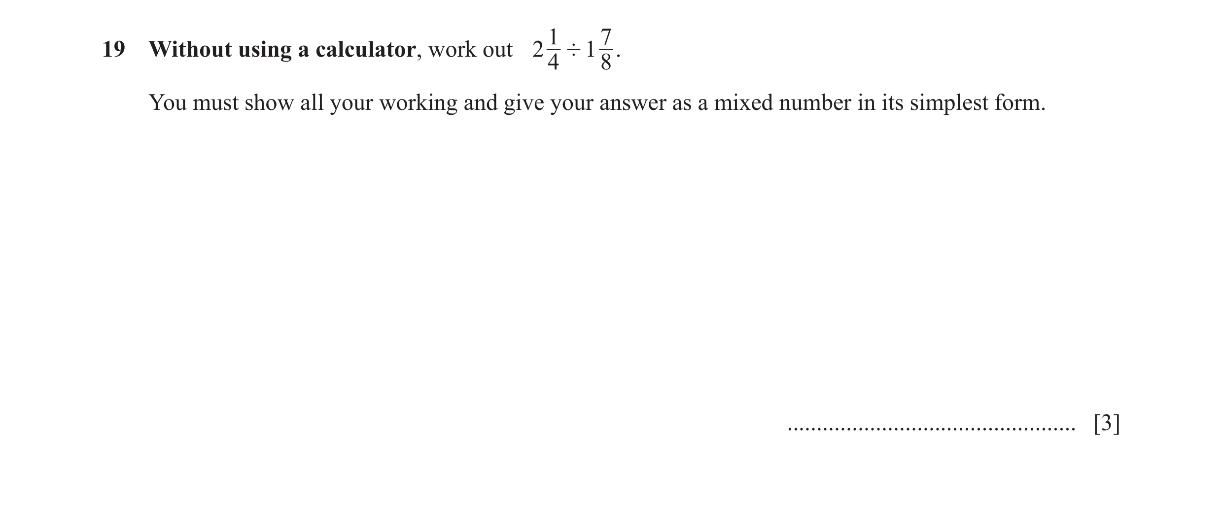 Question 153: 719 Without using a calculator, work out 2 ' 1 . 4 8 You must show all your working and give your answer as a mixed number in its simplest …