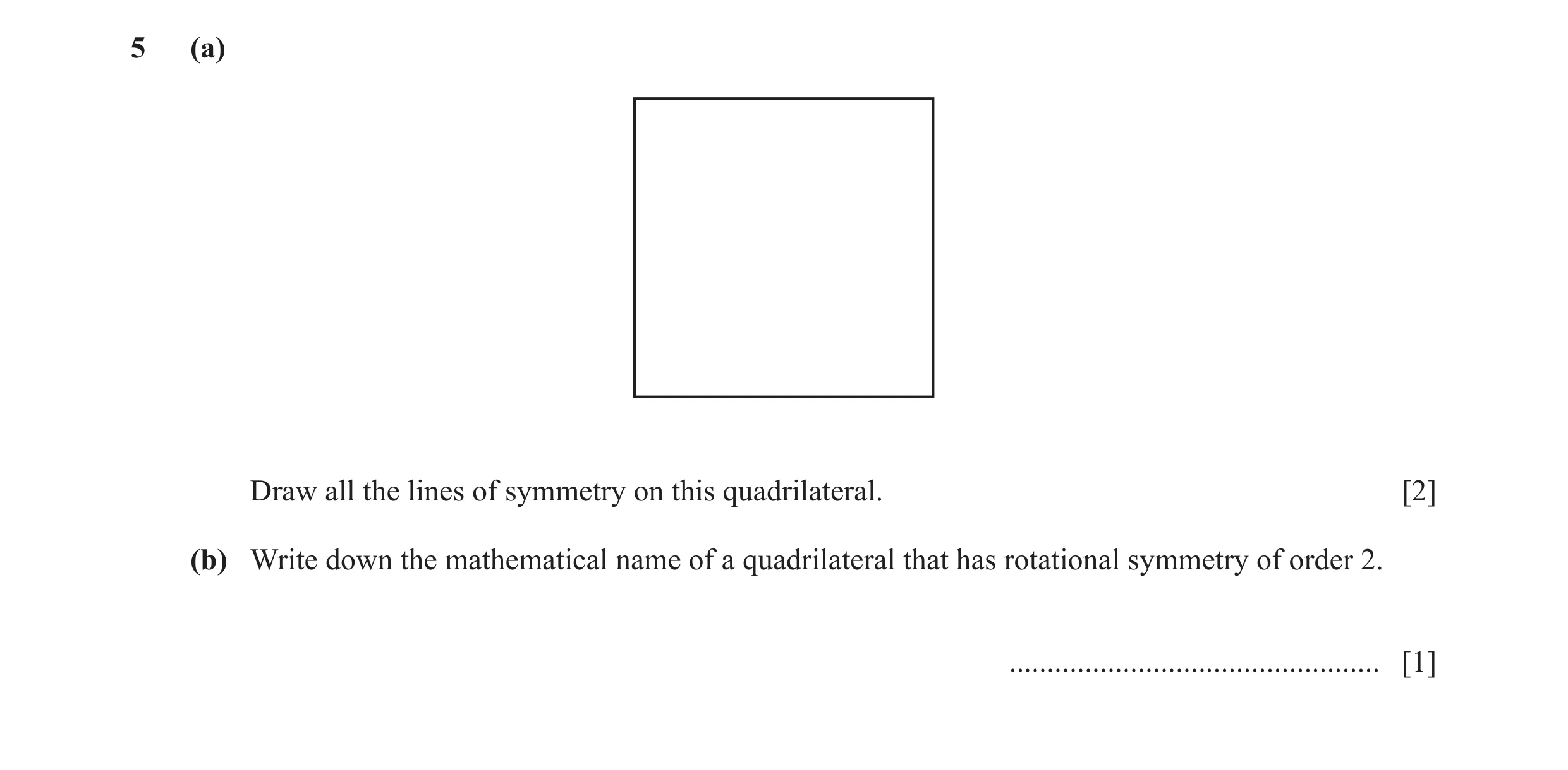 Question 59: (a) Draw all the lines of symmetry on this quadrilateral. [2] (b) Write down the mathematical name of a quadrilateral that has rotational s…