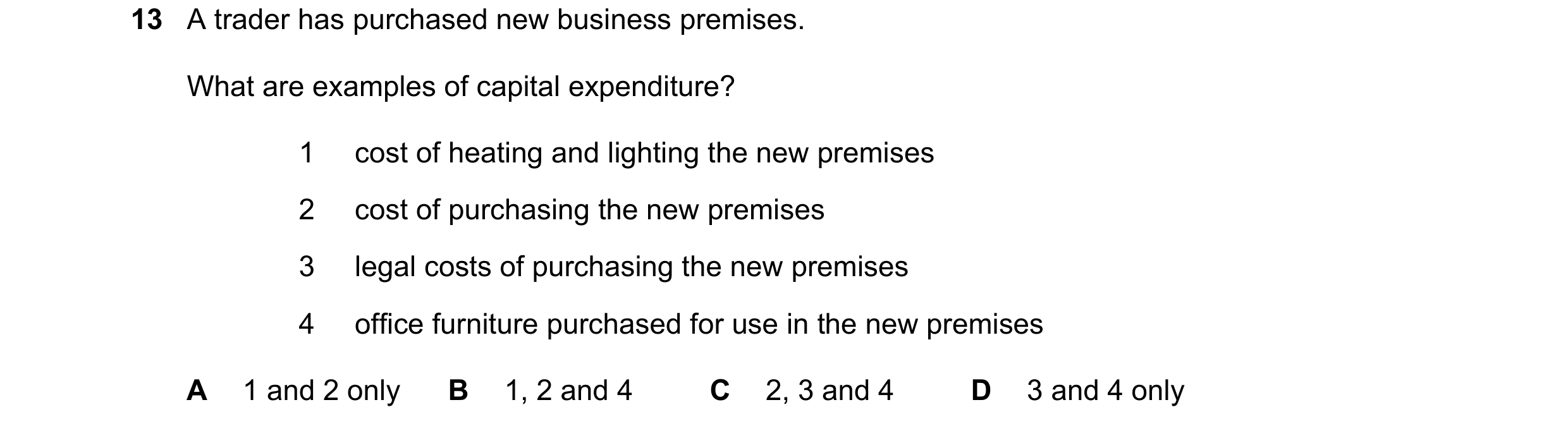 Question 7: A trader has purchased new business premises. What are examples of capital expenditure? 1 cost of heating and lighting the new premises 2 c…