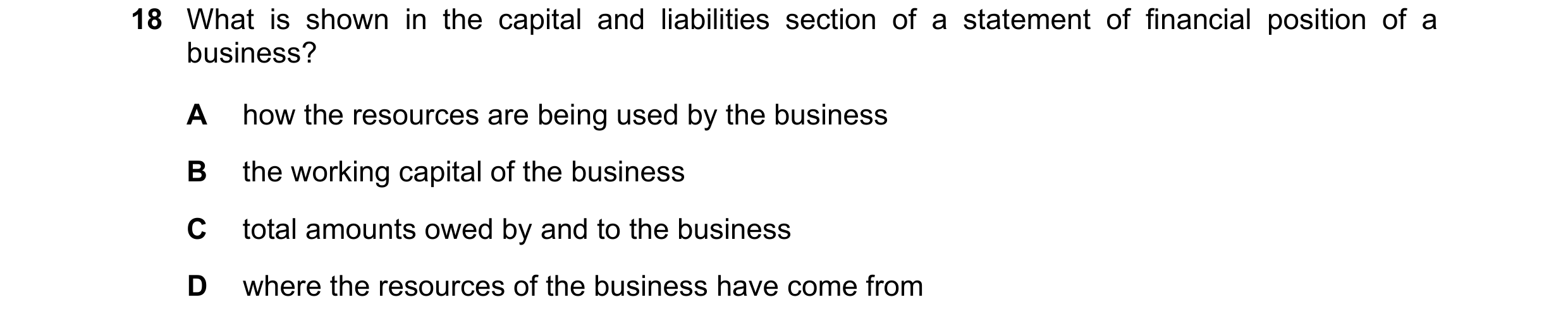 Question 12: What is shown in the capital and liabilities section of a statement of financial position of a business? A how the resources are being used…