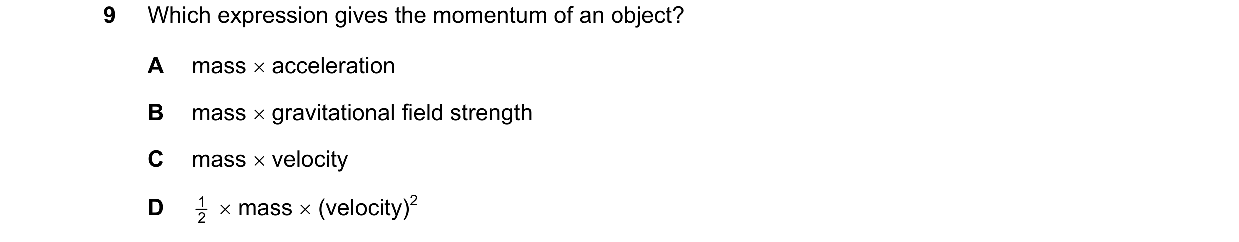 Question 1: Which expression gives the momentum of an object? A mass × acceleration B mass × gravitational field strength C mass × velocity D 1 × mass…