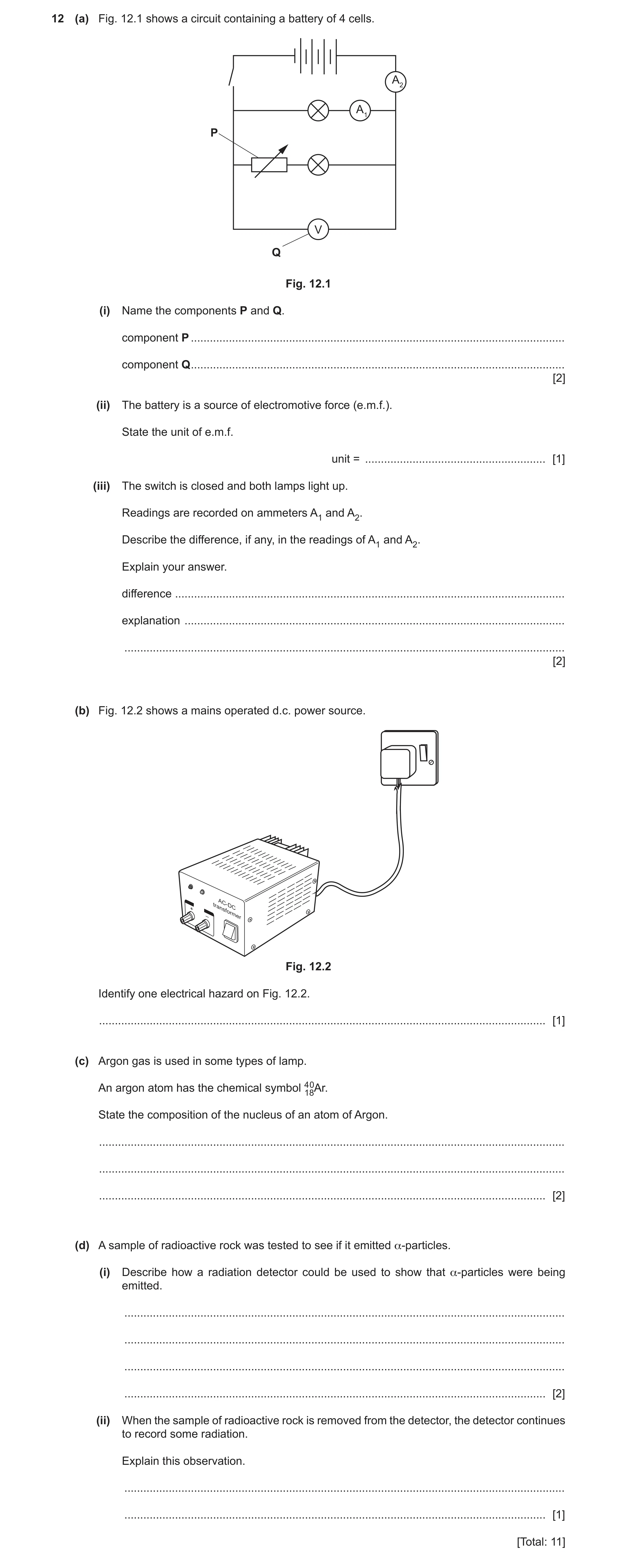 Question 12: (a) Fig. 12.1 shows a circuit containing a battery of 4 cells. A2 A1 P V Q Fig. 12.1 (i) Name the components P and Q. component P .........…