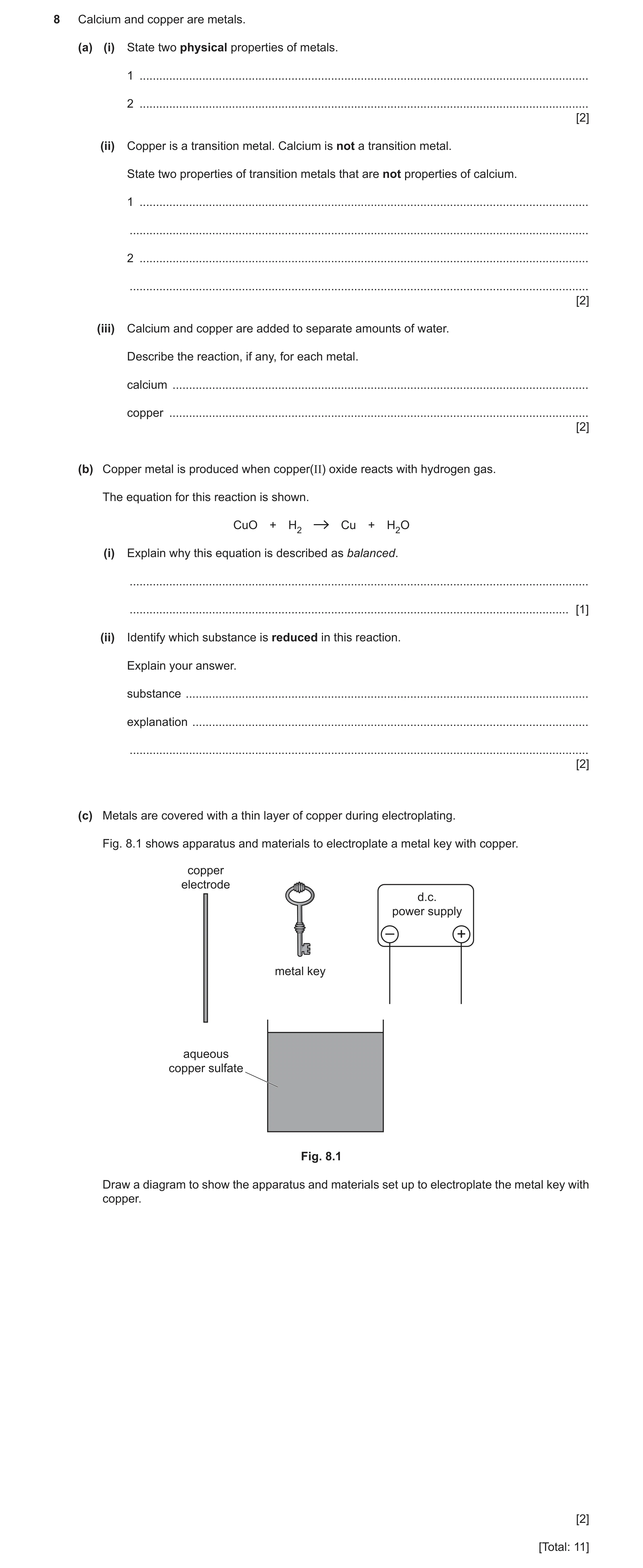 Question 10: Calcium and copper are metals. (a) (i) State two physical properties of metals. 1 .........................................................…
