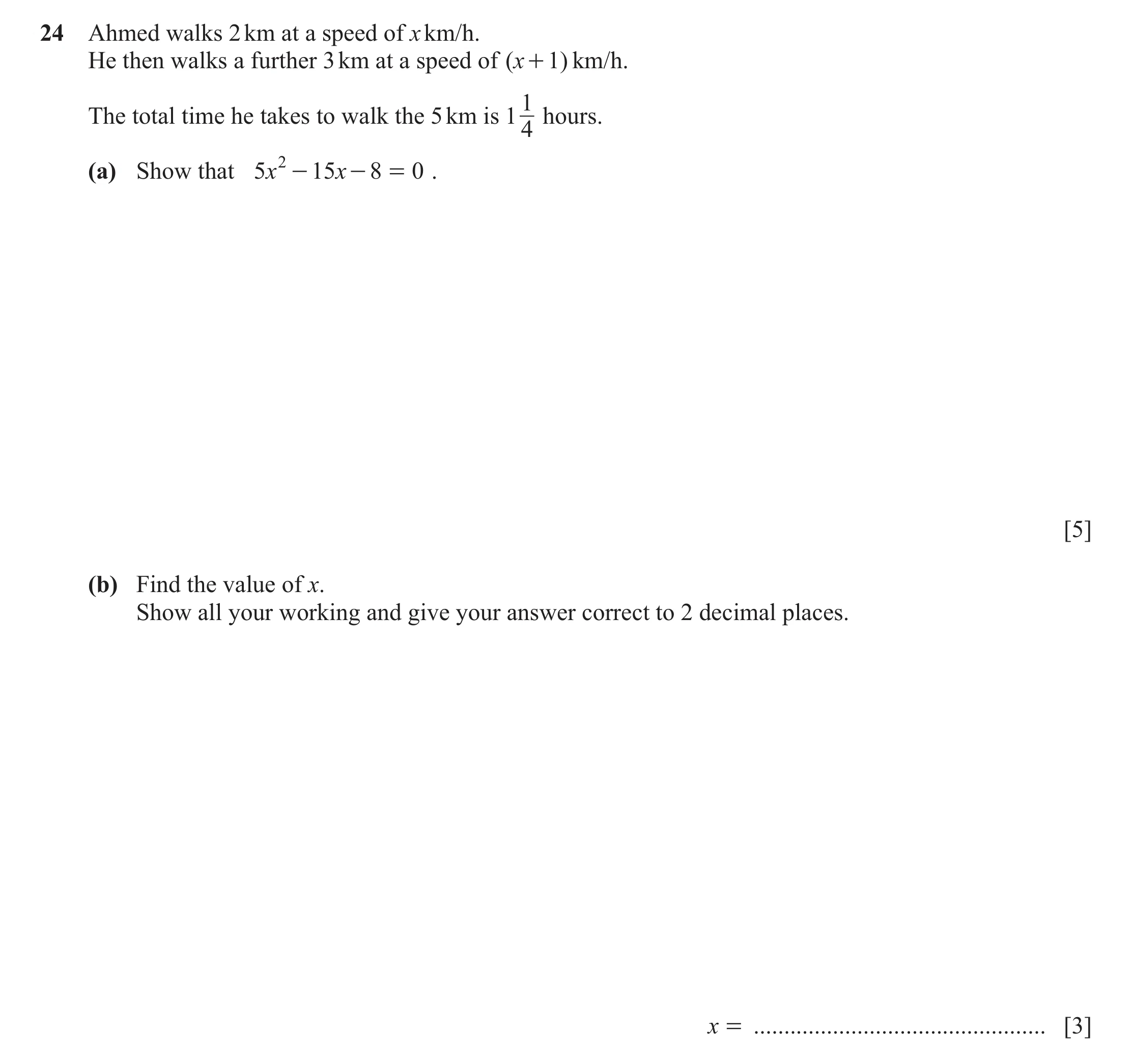 Question 21: Ahmed walks 2 km at a speed of x km/h. He then walks a further 3 km at a speed of ( x + 1 ) km/h. 1 The total time he takes to walk the 5 k…