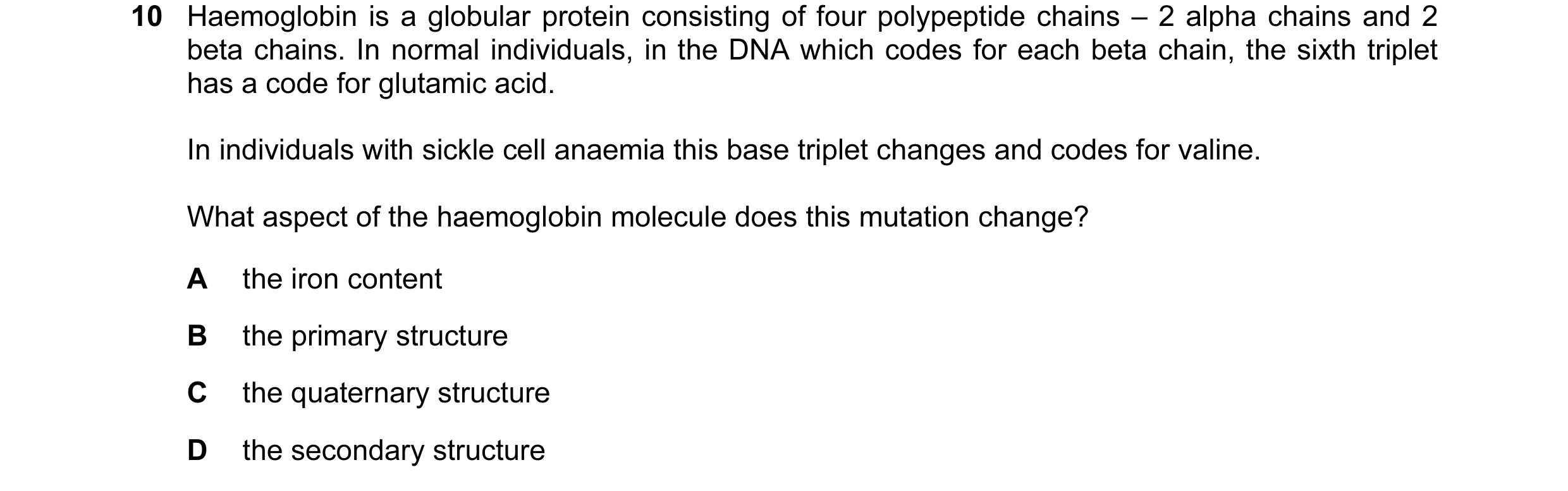 Question 17: Haemoglobin is a globular protein consisting of four polypeptide chains – 2 alpha chains and 2 beta chains. In normal individuals, in the D…