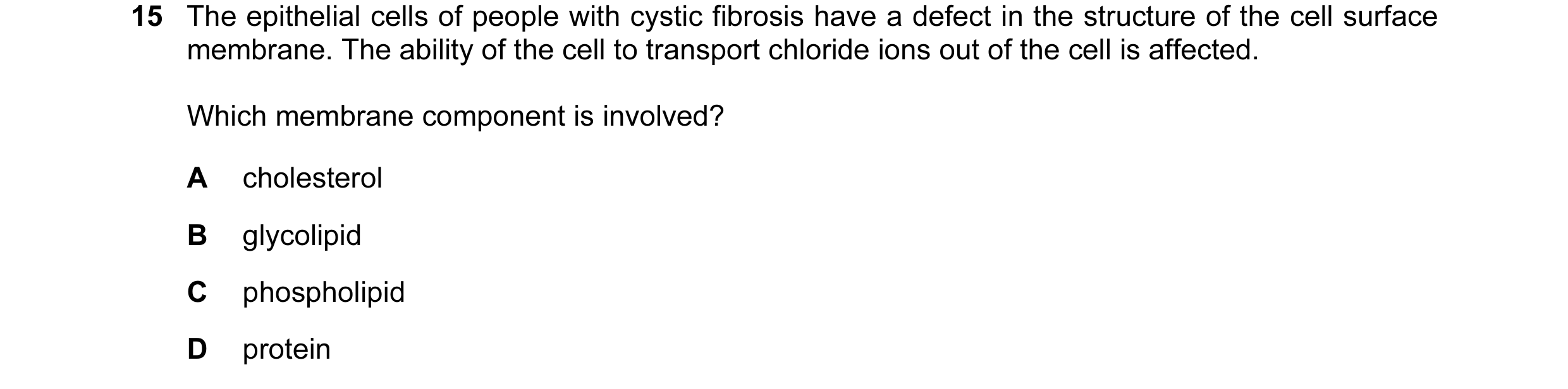 Question 17: The epithelial cells of people with cystic fibrosis have a defect in the structure of the cell surface membrane. The ability of the cell to…