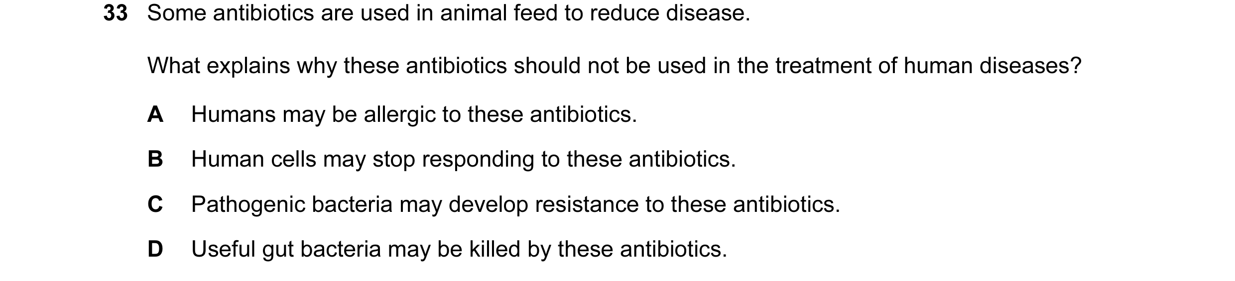 Question 6: Some antibiotics are used in animal feed to reduce disease. What explains why these antibiotics should not be used in the treatment of huma…