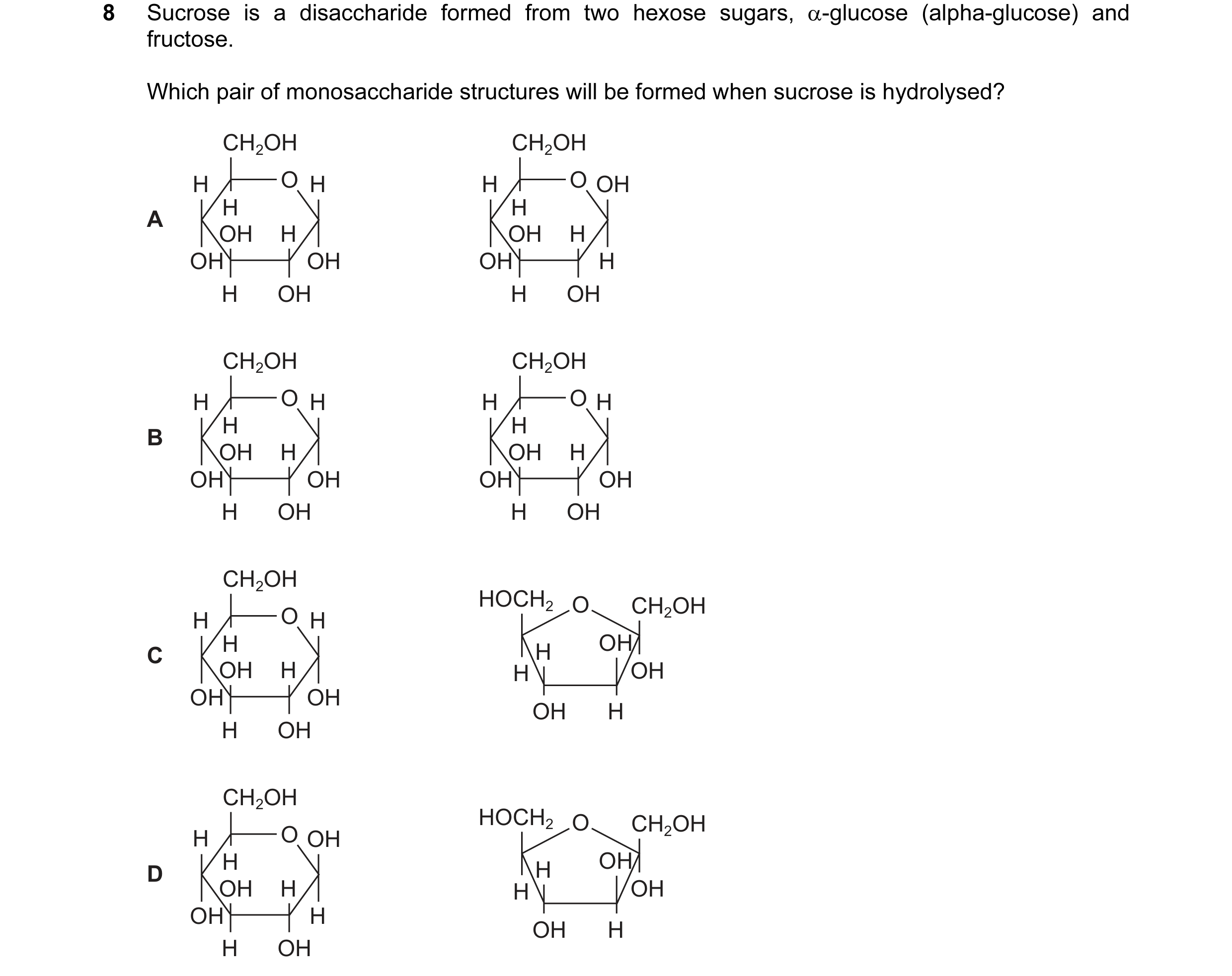 Question 17: Sucrose is a disaccharide formed from two hexose sugars, α-glucose (alpha-glucose) and fructose. Which pair of monosaccharide structures wi…