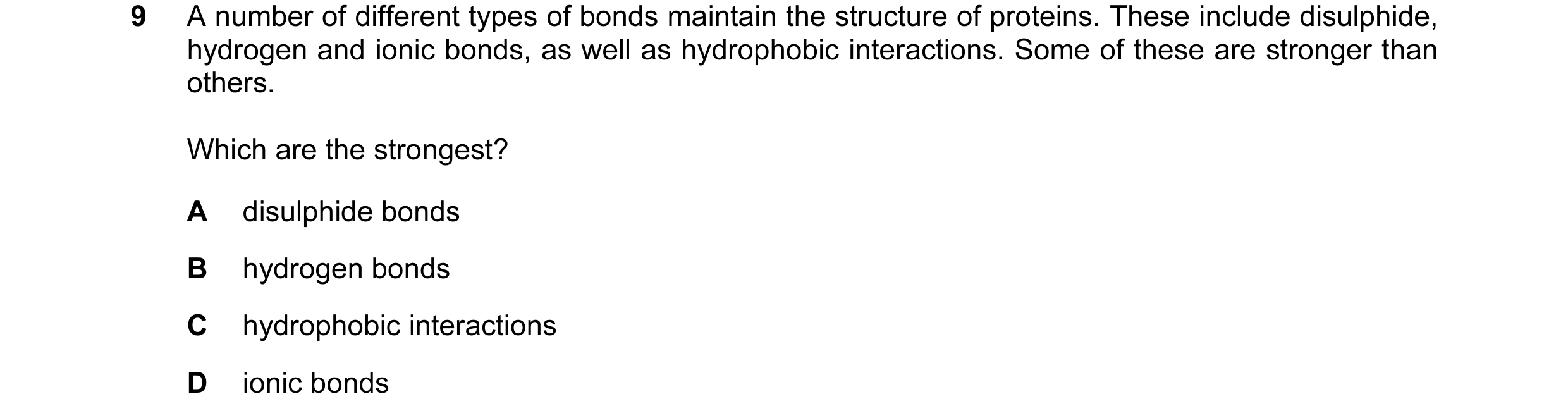 Question 16: A number of different types of bonds maintain the structure of proteins. These include disulphide, hydrogen and ionic bonds, as well as hyd…