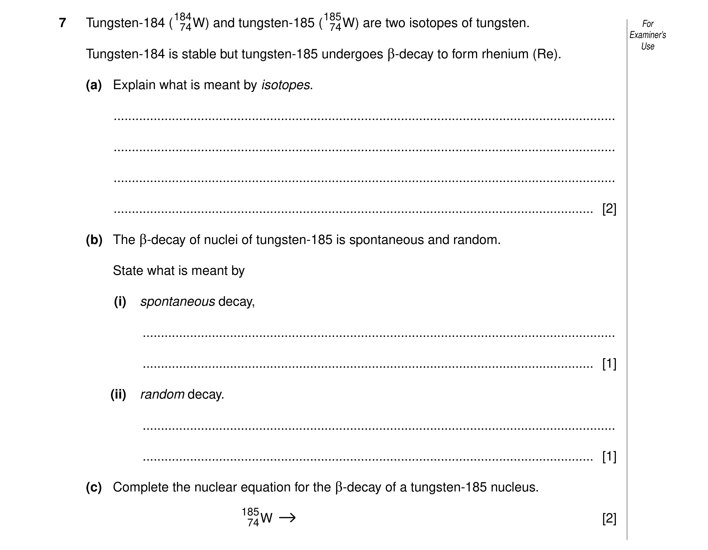 Question 4: For7 Tungsten-184 (18474 W) and tungsten-185 (18574 W) are two isotopes of tungsten. Examiner’s Use Tungsten-184 is stable but tungsten-185…