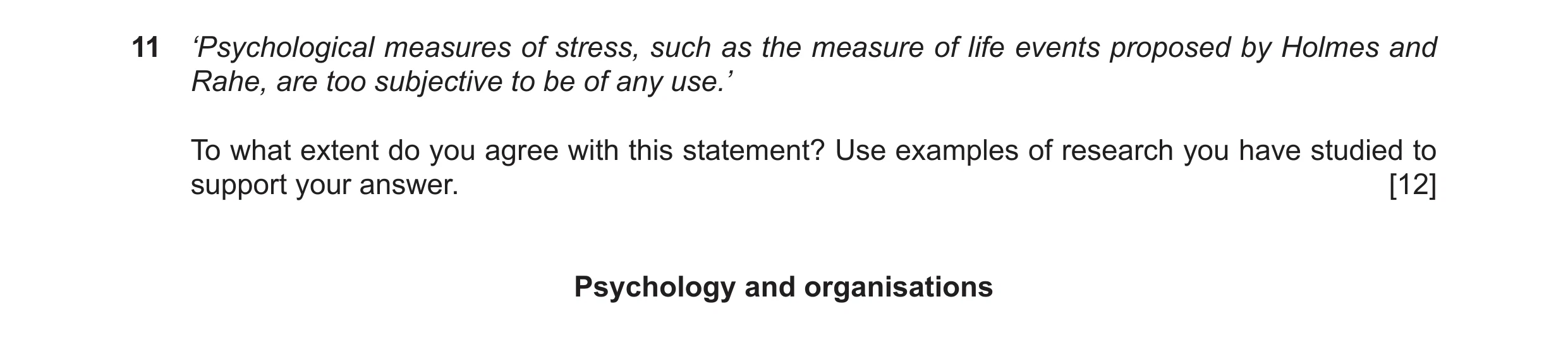 Question 14: ‘Psychological measures of stress, such as the measure of life events proposed by Holmes and Rahe, are too subjective to be of any use.’ To…