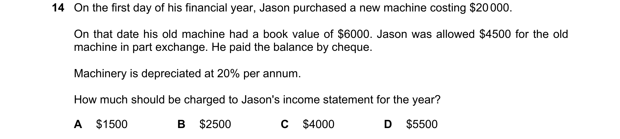Question 44: On the first day of his financial year, Jason purchased a new machine costing $20 000. On that date his old machine had a book value of $60…