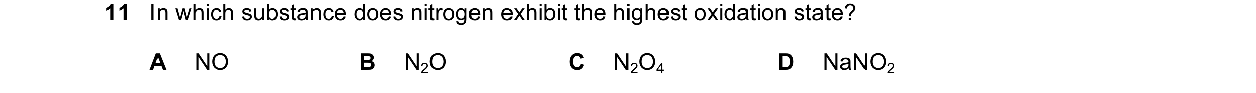 Question 45: In which substance does nitrogen exhibit the highest oxidation state? A NO B N2O C N2O4 D NaNO2